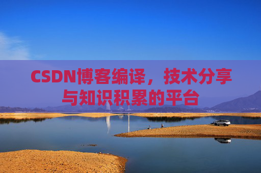 CSDN博客编译，技术分享与知识积累的平台